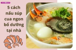 5 cách nấu súp cua ngon bổ dưỡng, đơn giản cho cả nhà