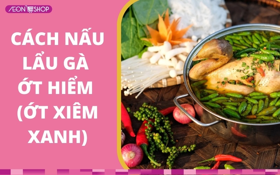 2 cách nấu lẩu gà ớt hiểm cay nồng, thơm ngon đơn giản không thể bỏ lỡ