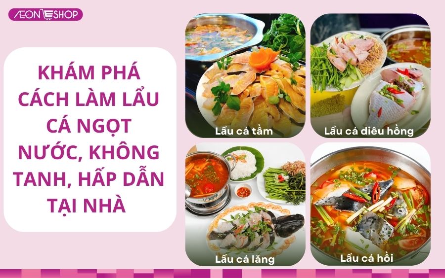 9 cách nấu lẩu cá ngọt thơm, không tanh ai ăn cũng mê