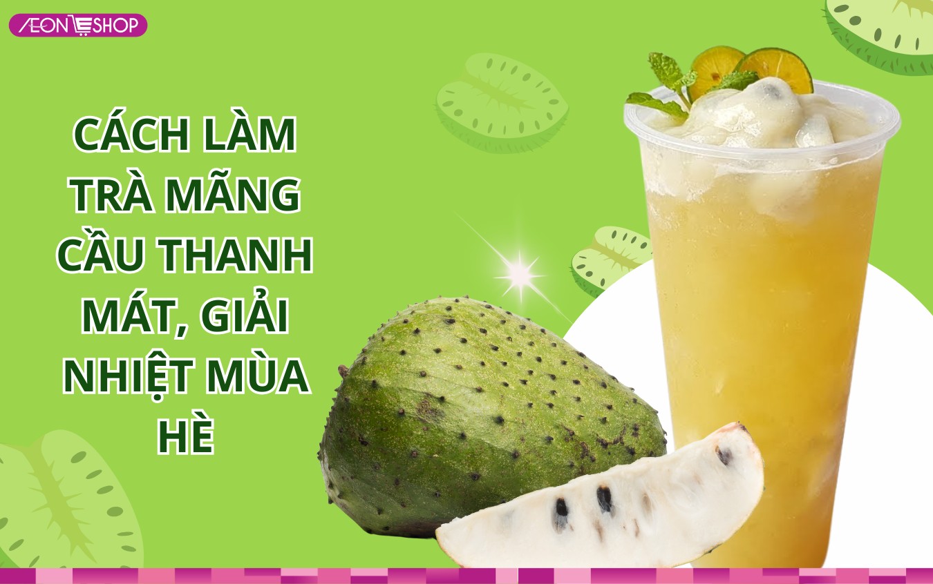 Cách làm trà mãng cầu ngon thơm mát, đơn giản tại nhà