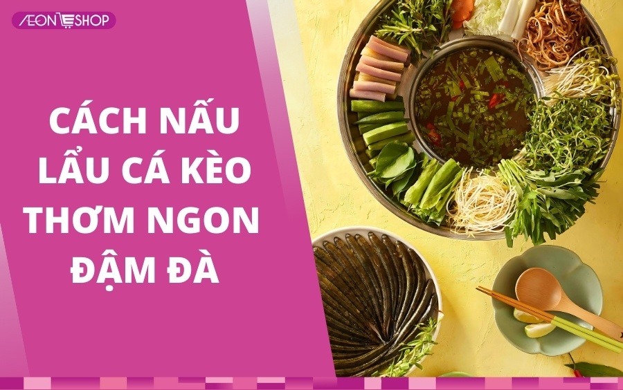 Cách nấu lẩu cá kèo chuẩn vị, thơm ngon như ngoài hàng quán