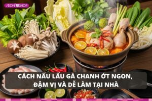 Cách nấu lẩu gà chanh ớt ngon, đậm vị và dễ làm tại nhà