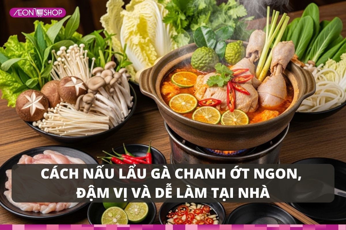 Cách nấu lẩu gà chanh ớt ngon, đậm vị và dễ làm tại nhà
