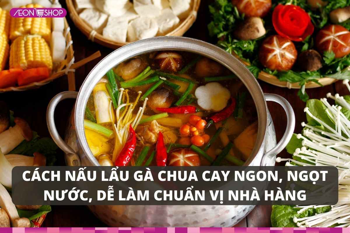 3 cách nấu lẩu gà chua cay ngon, ngọt nước, dễ làm chuẩn vị nhà hàng