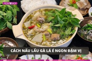 Cách nấu lẩu gà lá é ngon đậm vị, ăn là mê