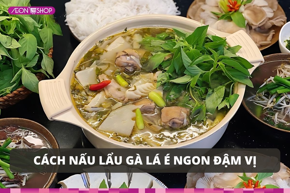 Cách nấu lẩu gà lá é ngon đậm vị, ăn là mê