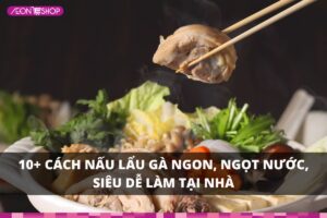 10+ Cách nấu lẩu gà ngon, ngọt nước, siêu dễ làm tại nhà