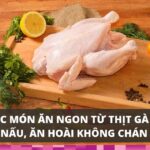15+ Món ăn ngon làm từ thịt gà dễ nấu, ăn hoài không chán